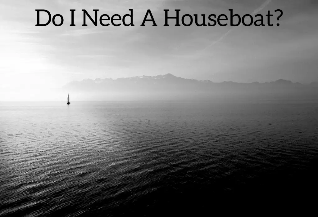 Do I Need A Houseboat?