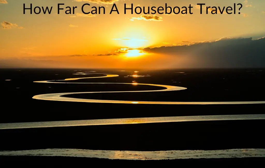 How Far Can A Houseboat Travel? (In a day and overall) Just Houseboats